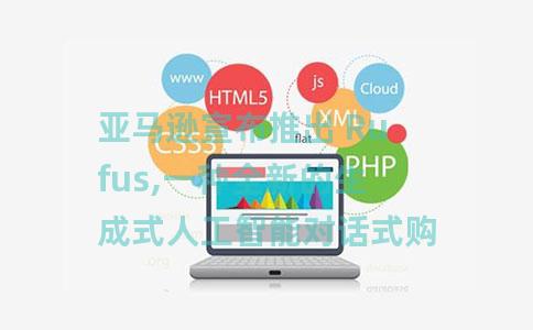 亚马逊宣布推出 Rufus,一种全新的生成式人工智能对话式购物体验 亚马逊宣布推出 Rufus,一种全新的生成式人工智能对话式购物体验